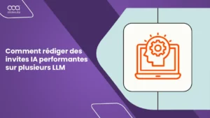 Comment rédiger des invites IA performantes sur plusieurs LLM : Mon approche testée