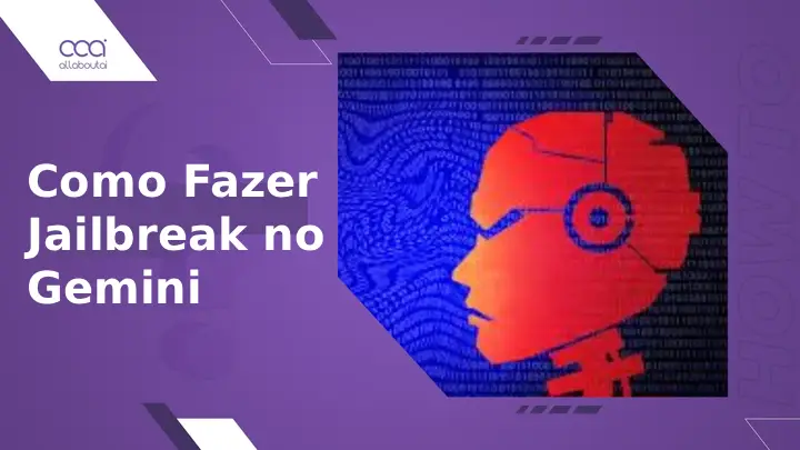 Como Fazer Jailbreak no Gemini? [8 Técnicas e Considerações Éticas]